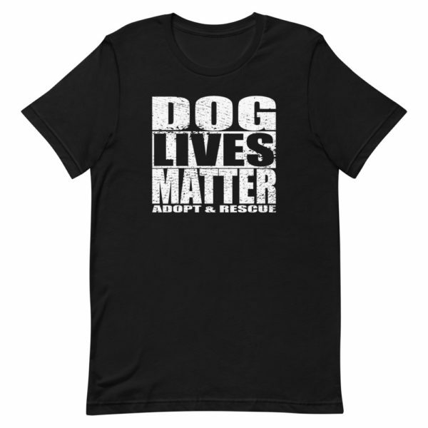 Dog lives matter T-shirt - Adopt and Rescue your dogs!