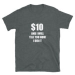 $10 and I'll tell you how I did it - Recovering from an injury T-shirt