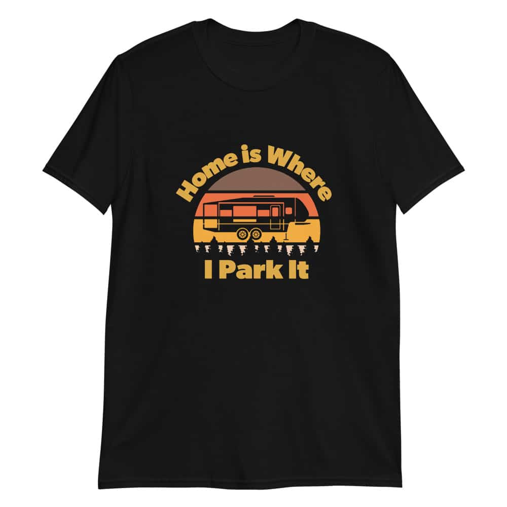 Home is Where I Park It - T-shirt for people that love 5th wheels