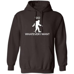 brown Bigfoot I do whatever I want hoodie