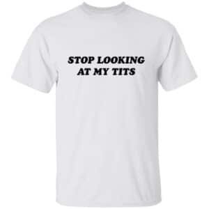 Stop Looking At My Tits T-Shirt
