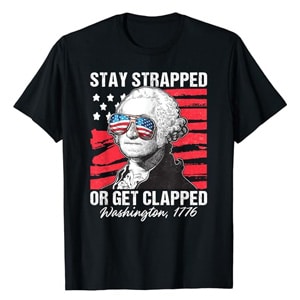 stay strapped or get clapped 4th of July T-shirt