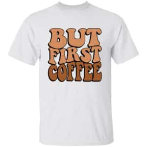 But First Coffee T-Shirt