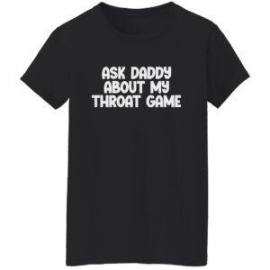 Ask Daddy About My Throat Game T-Shirt